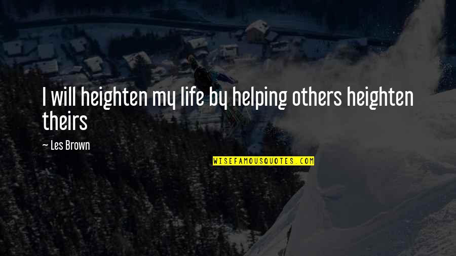 Dhalla Raja Quotes By Les Brown: I will heighten my life by helping others