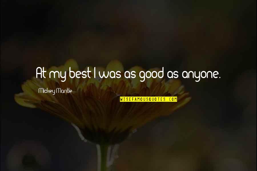 Dhallak Quotes By Mickey Mantle: At my best I was as good as Dhallak Quotes By Mickey Mantle: At my best I was as good as