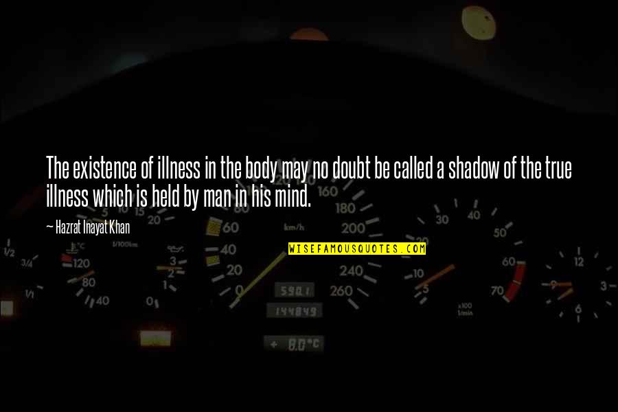 Dhamaal Quotes By Hazrat Inayat Khan: The existence of illness in the body may Dhamaal Quotes By Hazrat Inayat Khan: The existence of illness in the body may