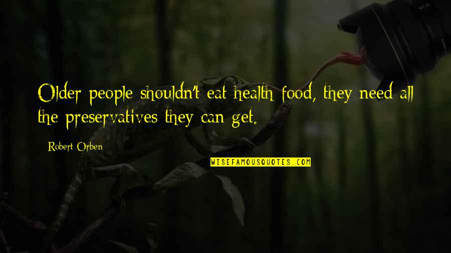 Dhamaal Quotes By Robert Orben: Older people shouldn't eat health food, they need Dhamaal Quotes By Robert Orben: Older people shouldn't eat health food, they need
