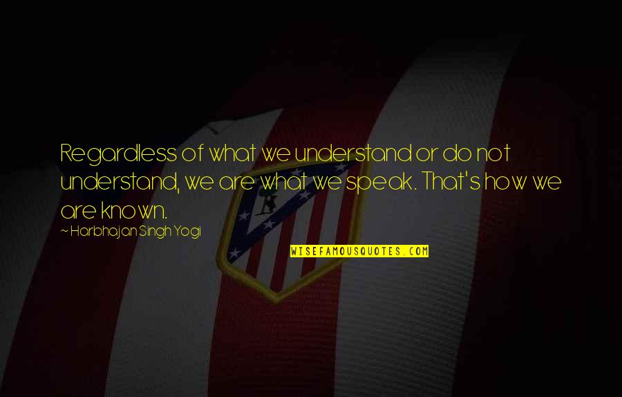 Dhambi Takatifu Quotes By Harbhajan Singh Yogi: Regardless of what we understand or do not Dhambi Takatifu Quotes By Harbhajan Singh Yogi: Regardless of what we understand or do not