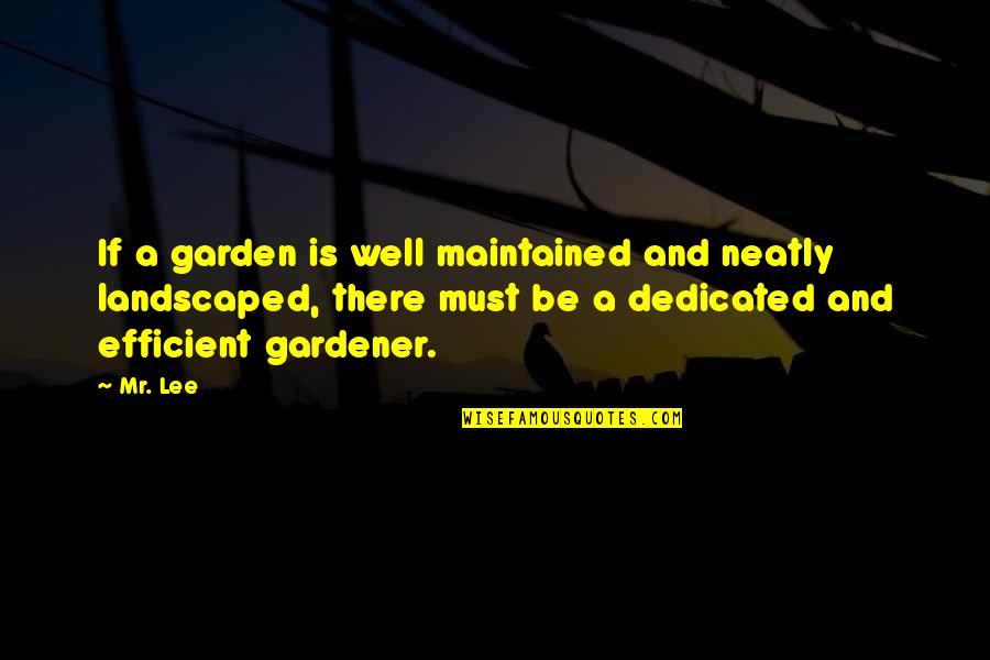 Dhamija Properties Quotes By Mr. Lee: If a garden is well maintained and neatly