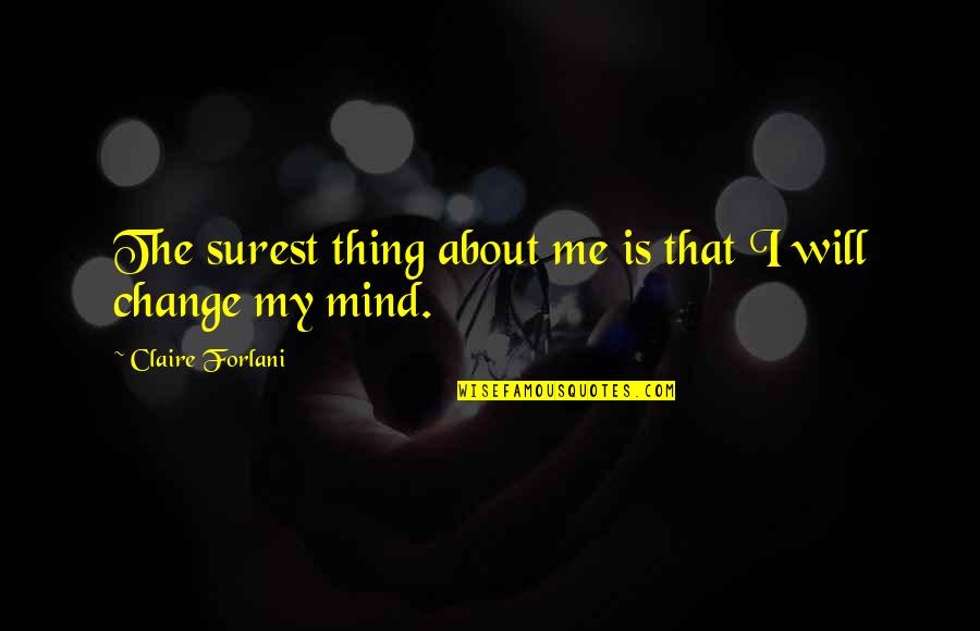 Dhamija Tvs Quotes By Claire Forlani: The surest thing about me is that I Dhamija Tvs Quotes By Claire Forlani: The surest thing about me is that I