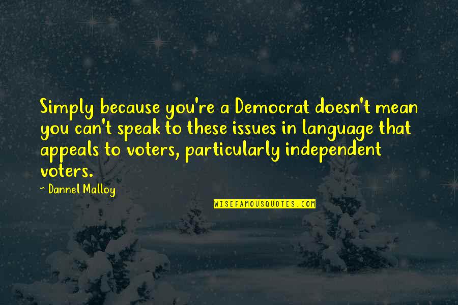 Dhammananda Bhikkhuni Quotes By Dannel Malloy: Simply because you're a Democrat doesn't mean you