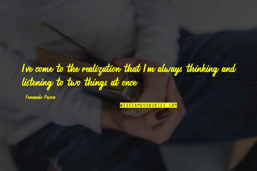 Dhammananda Vihara Quotes By Fernando Pessoa: I've come to the realization that I'm always Dhammananda Vihara Quotes By Fernando Pessoa: I've come to the realization that I'm always