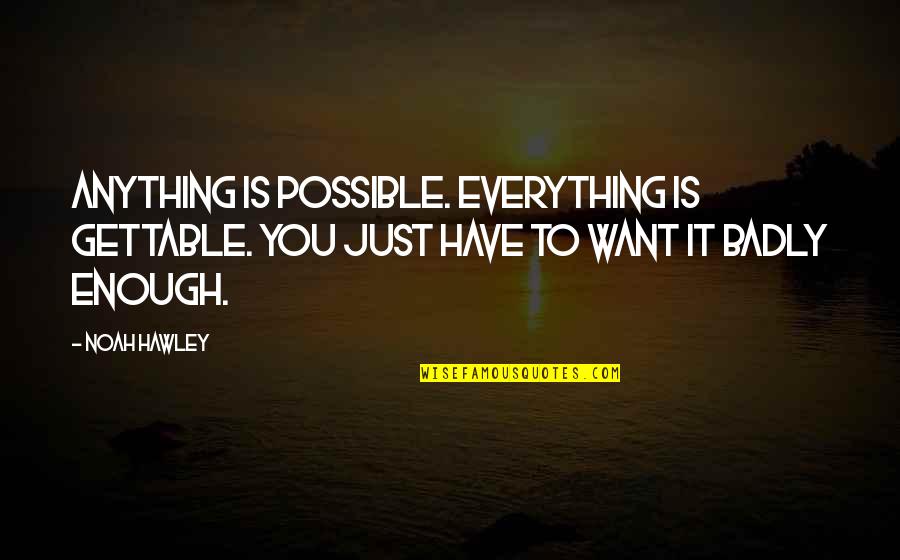 Dhammananda Vihara Quotes By Noah Hawley: Anything is possible. Everything is gettable. You just