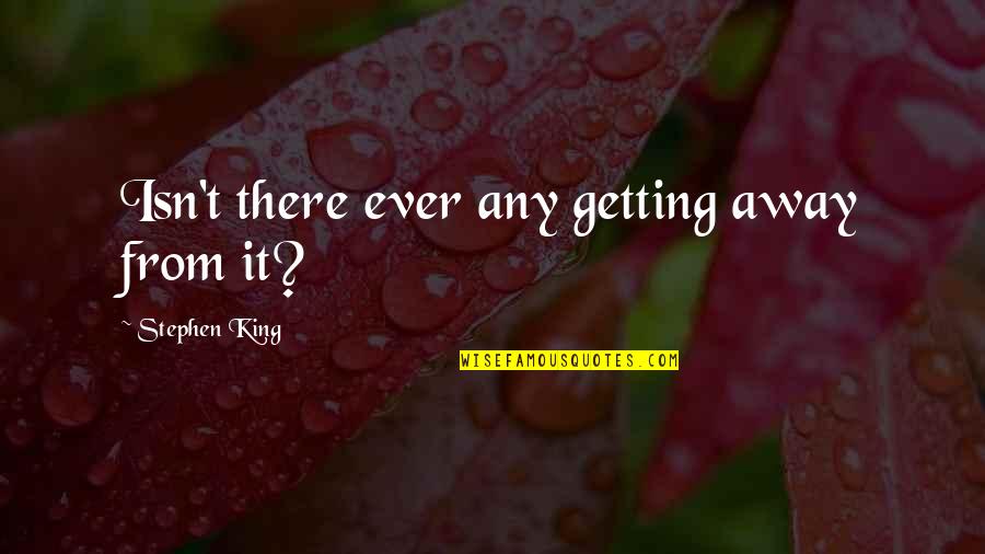 Dhamphir Quotes By Stephen King: Isn't there ever any getting away from it? Dhamphir Quotes By Stephen King: Isn't there ever any getting away from it?