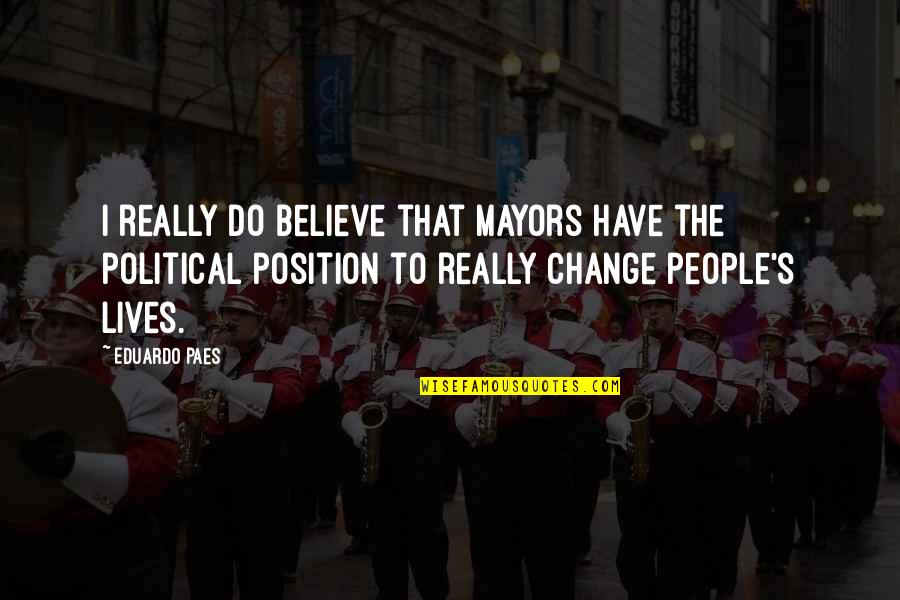 Dhampir Quotes By Eduardo Paes: I really do believe that mayors have the