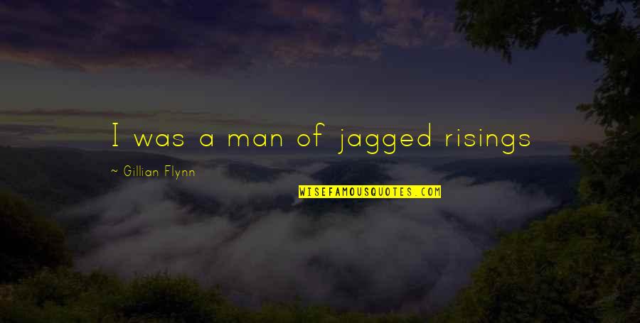 Dhampire Book Quotes By Gillian Flynn: I was a man of jagged risings Dhampire Book Quotes By Gillian Flynn: I was a man of jagged risings