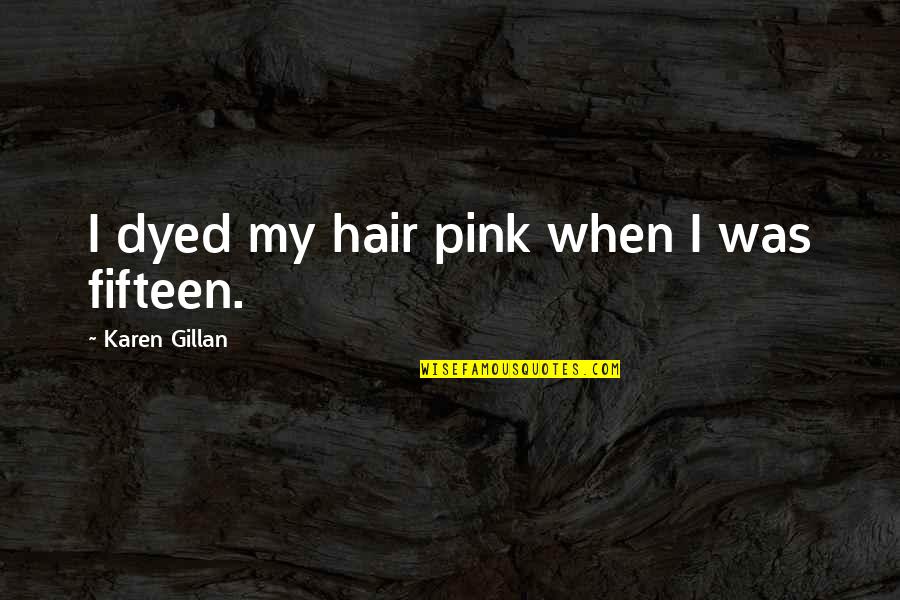 Dhampirs Quotes By Karen Gillan: I dyed my hair pink when I was Dhampirs Quotes By Karen Gillan: I dyed my hair pink when I was