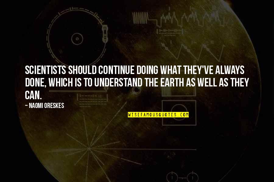Dhampirs Quotes By Naomi Oreskes: Scientists should continue doing what they've always done, Dhampirs Quotes By Naomi Oreskes: Scientists should continue doing what they've always done,
