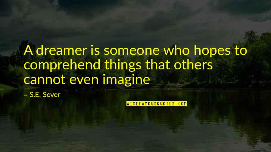Dhampirs Quotes By S.E. Sever: A dreamer is someone who hopes to comprehend