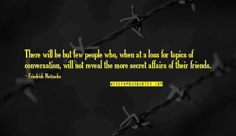 Dhan Ropai Quotes By Friedrich Nietzsche: There will be but few people who, when