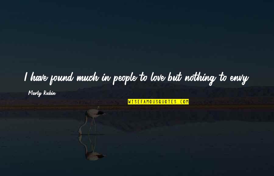 Dhan Ropai Quotes By Marty Rubin: I have found much in people to love Dhan Ropai Quotes By Marty Rubin: I have found much in people to love