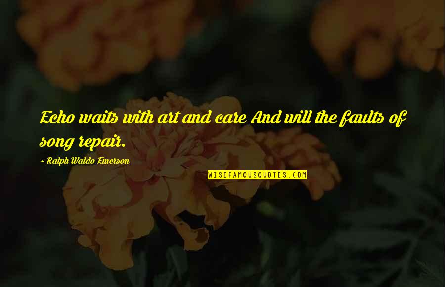 Dhan Ropai Quotes By Ralph Waldo Emerson: Echo waits with art and care And will Dhan Ropai Quotes By Ralph Waldo Emerson: Echo waits with art and care And will
