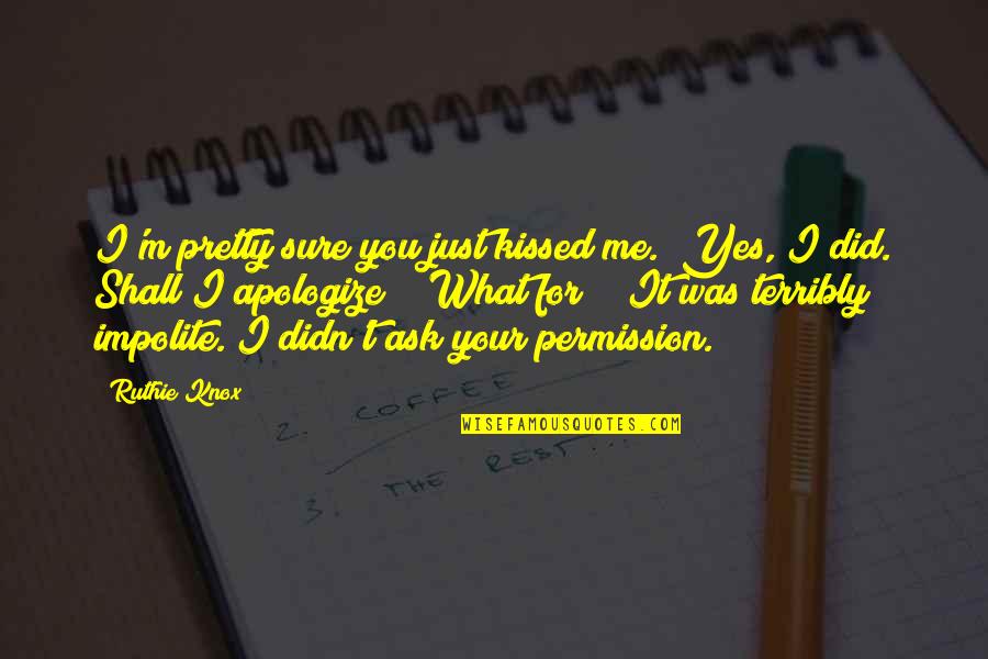 Dhan Ropai Quotes By Ruthie Knox: I'm pretty sure you just kissed me.""Yes, I Dhan Ropai Quotes By Ruthie Knox: I'm pretty sure you just kissed me.""Yes, I