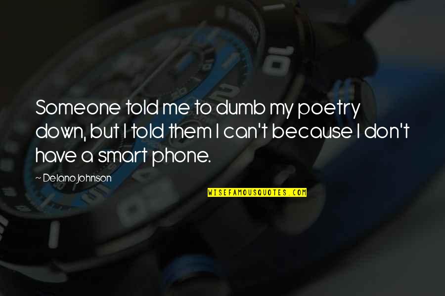 Dhanam Movie Quotes By Delano Johnson: Someone told me to dumb my poetry down, Dhanam Movie Quotes By Delano Johnson: Someone told me to dumb my poetry down,