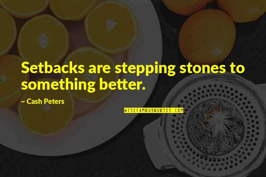 Dhananjay Mahadik Quotes By Cash Peters: Setbacks are stepping stones to something better.