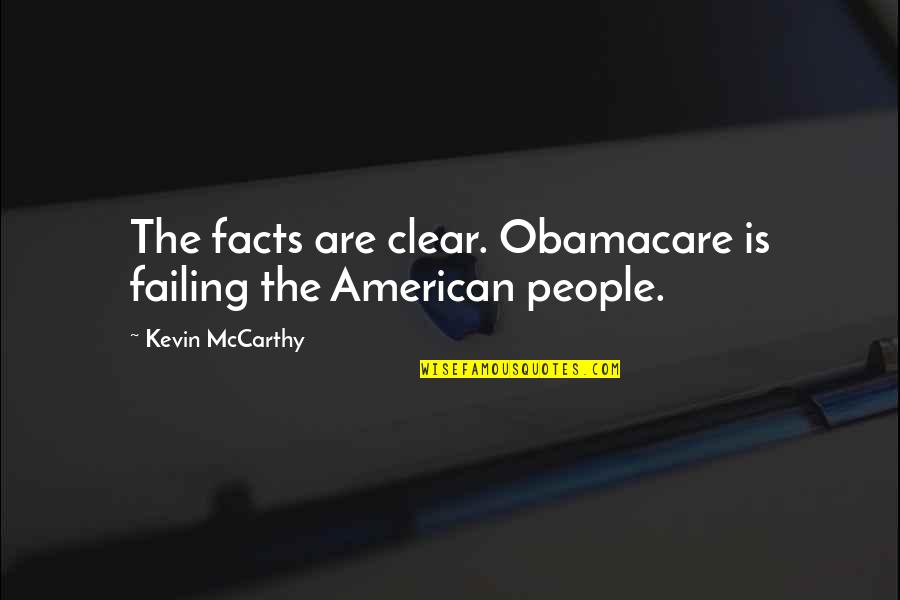 Dhananjay Mahadik Quotes By Kevin McCarthy: The facts are clear. Obamacare is failing the