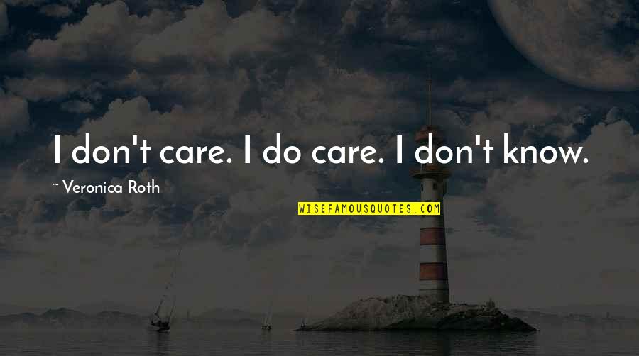 Dhananjay Mahadik Quotes By Veronica Roth: I don't care. I do care. I don't