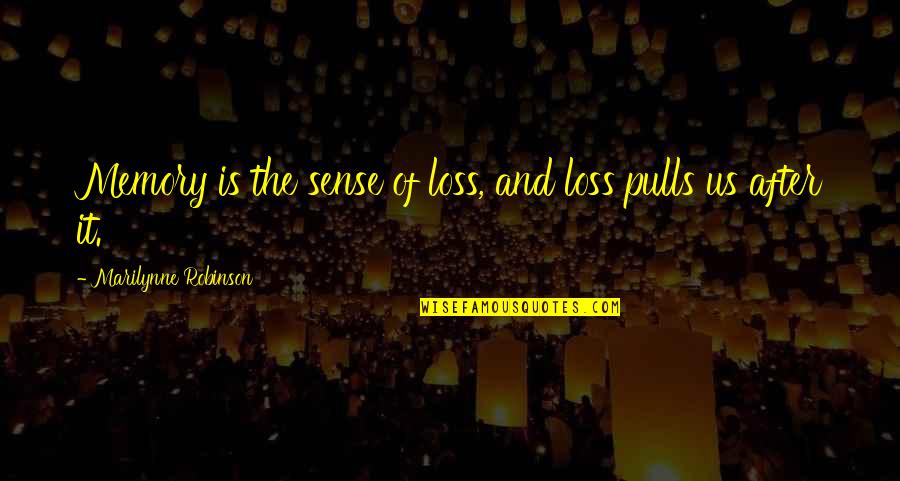 Dhananjayan S Quotes By Marilynne Robinson: Memory is the sense of loss, and loss