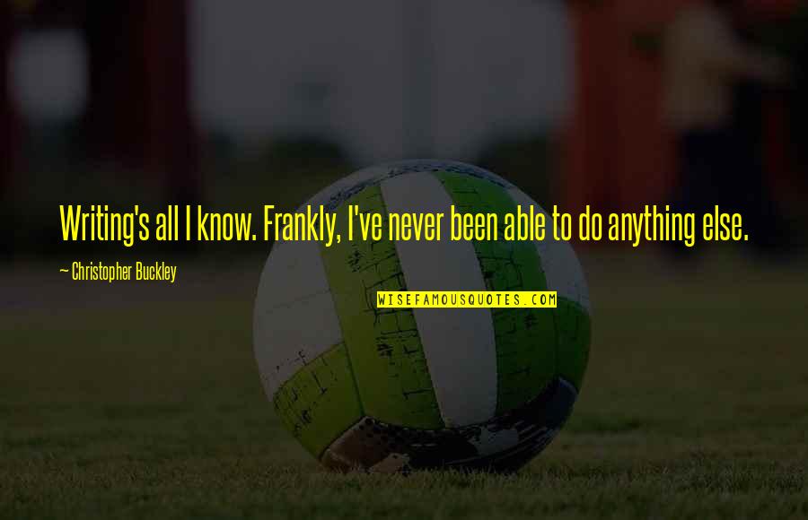 Dhanapala Udawatta Quotes By Christopher Buckley: Writing's all I know. Frankly, I've never been