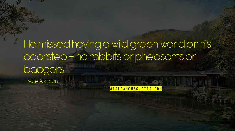 Dhanapala Udawatta Quotes By Kate Atkinson: He missed having a wild green world on