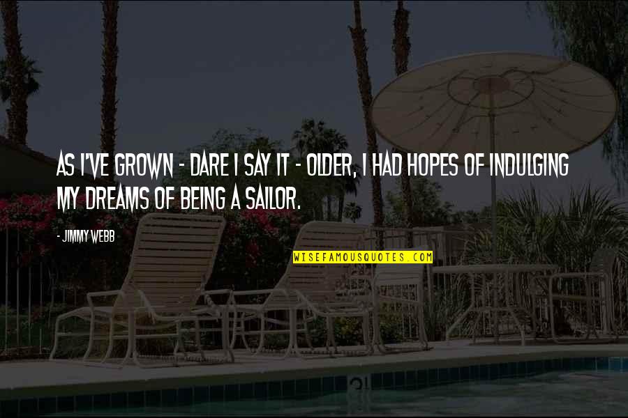 Dhanashree Thillana Quotes By Jimmy Webb: As I've grown - dare I say it Dhanashree Thillana Quotes By Jimmy Webb: As I've grown - dare I say it