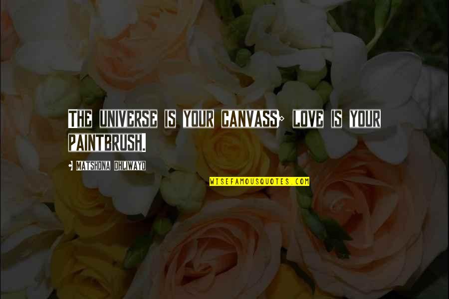 Dhanashree Thillana Quotes By Matshona Dhliwayo: The universe is your canvass; love is your Dhanashree Thillana Quotes By Matshona Dhliwayo: The universe is your canvass; love is your