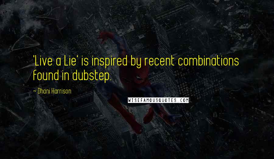 Dhani Harrison quotes: 'Live a Lie' is inspired by recent combinations found in dubstep.