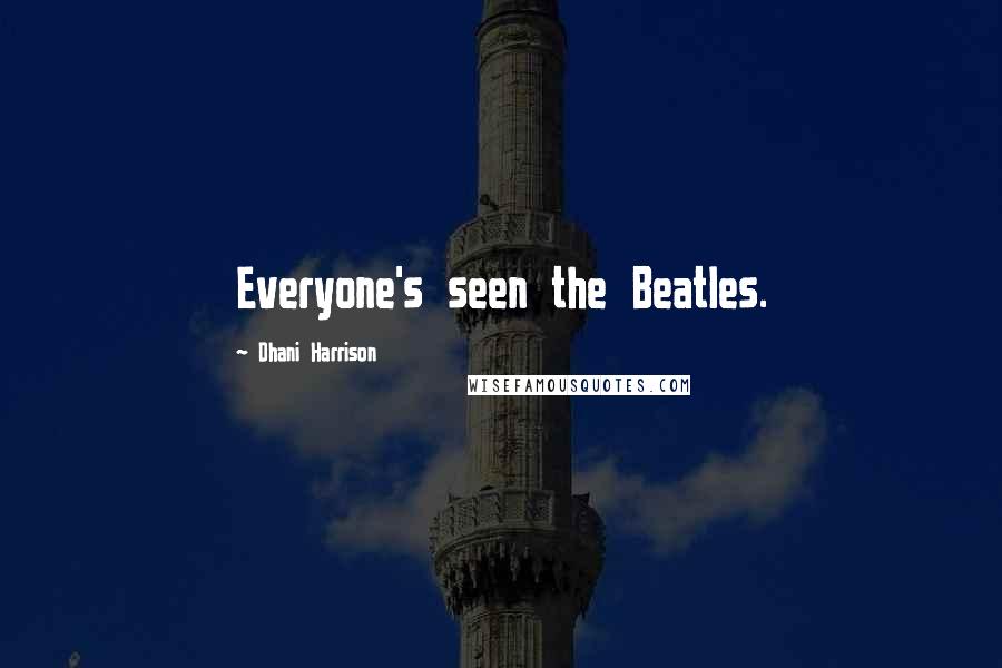 Dhani Harrison quotes: Everyone's seen the Beatles.