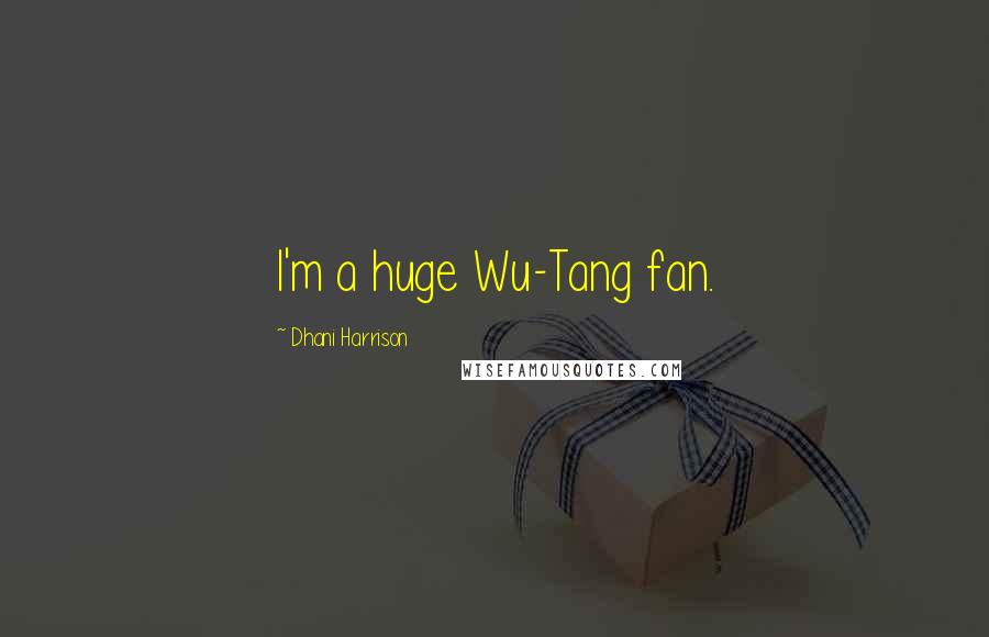 Dhani Harrison quotes: I'm a huge Wu-Tang fan.