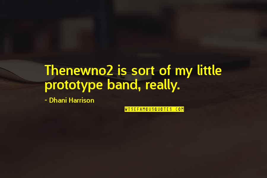 Dhani Harrison Quotes By Dhani Harrison: Thenewno2 is sort of my little prototype band,