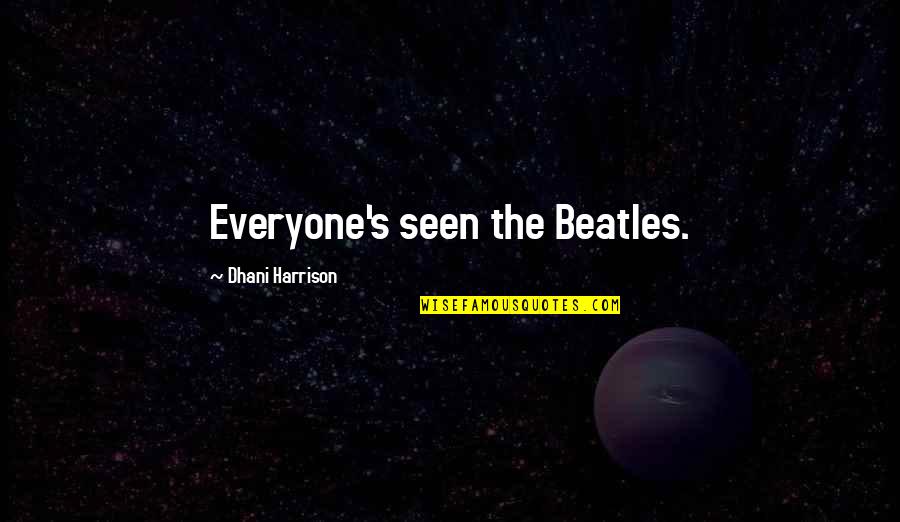 Dhani Harrison Quotes By Dhani Harrison: Everyone's seen the Beatles.