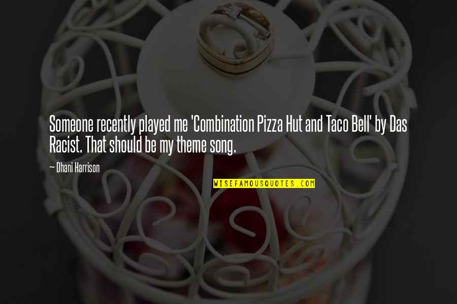 Dhani Harrison Quotes By Dhani Harrison: Someone recently played me 'Combination Pizza Hut and