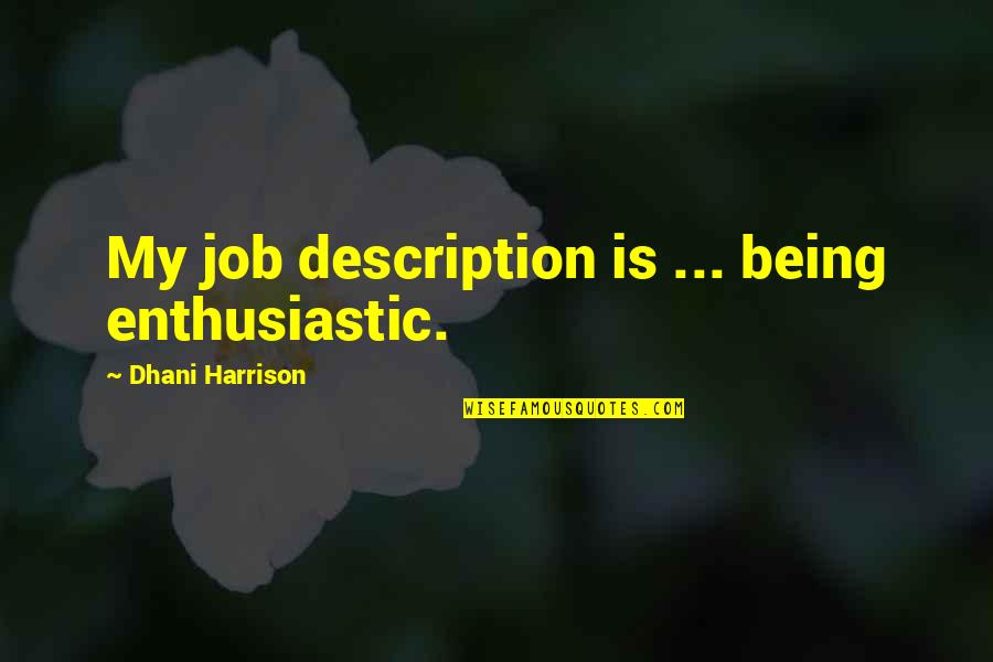 Dhani Harrison Quotes By Dhani Harrison: My job description is ... being enthusiastic.