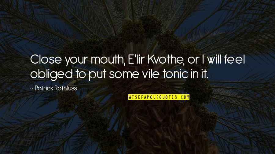 Dhani Harrison Quotes By Patrick Rothfuss: Close your mouth, E'lir Kvothe, or I will Dhani Harrison Quotes By Patrick Rothfuss: Close your mouth, E'lir Kvothe, or I will