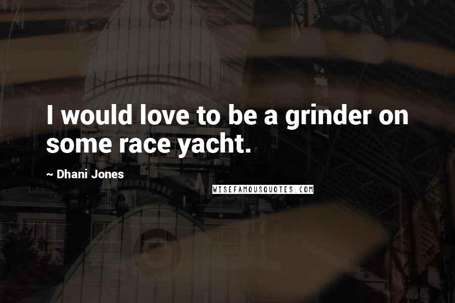 Dhani Jones quotes: I would love to be a grinder on some race yacht.