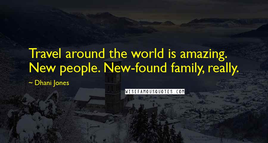 Dhani Jones quotes: Travel around the world is amazing. New people. New-found family, really.