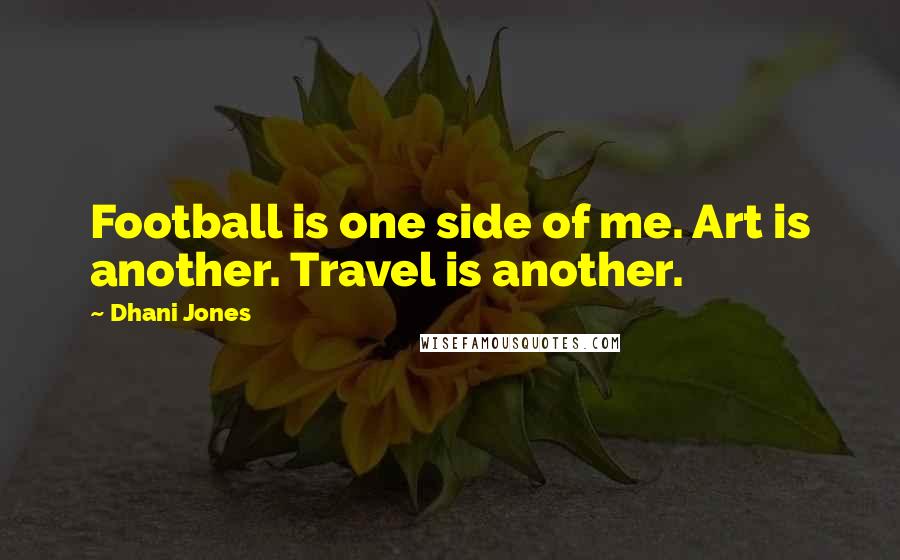 Dhani Jones quotes: Football is one side of me. Art is another. Travel is another.