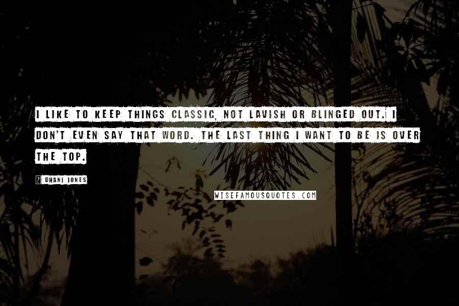 Dhani Jones quotes: I like to keep things classic, not lavish or blinged out. I don't even say that word. The last thing I want to be is over the top.