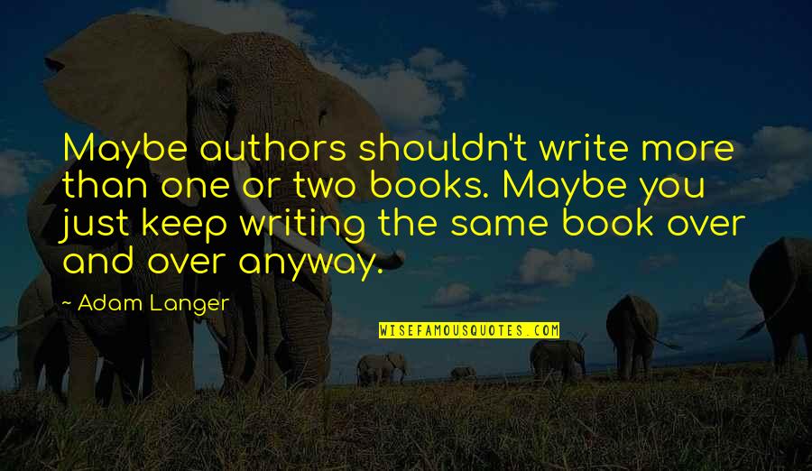 Dhania Plant Quotes By Adam Langer: Maybe authors shouldn't write more than one or