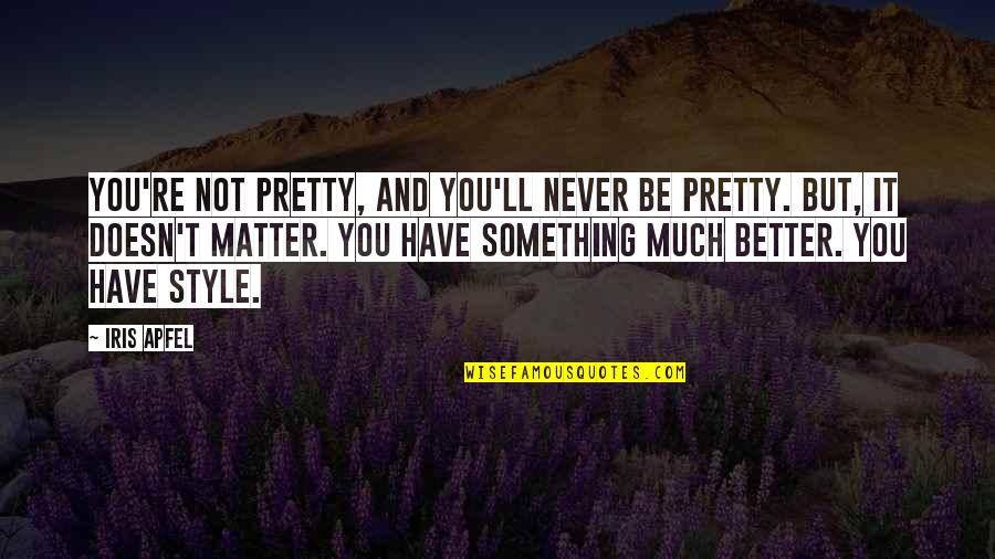 Dhankar Museum Quotes By Iris Apfel: You're not pretty, and you'll never be pretty. Dhankar Museum Quotes By Iris Apfel: You're not pretty, and you'll never be pretty.