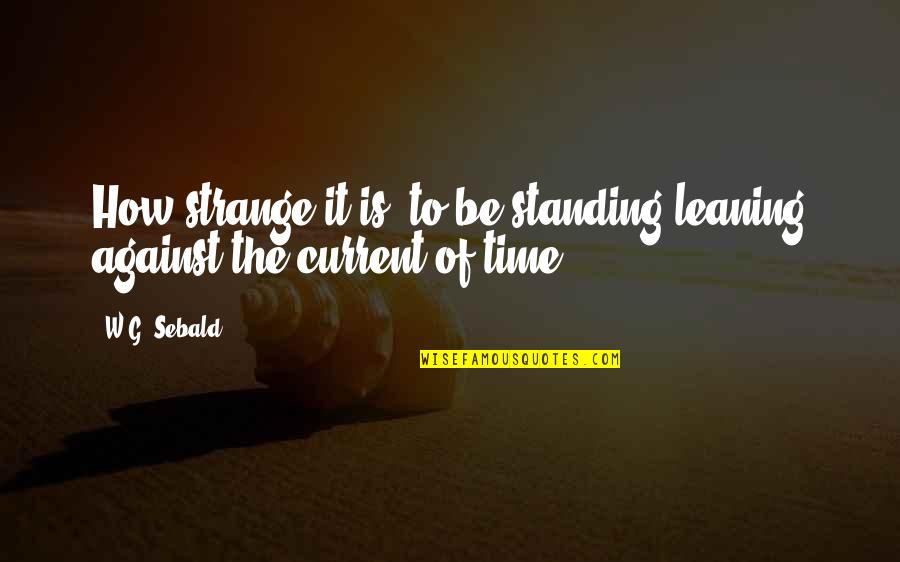 Dhankar Museum Quotes By W.G. Sebald: How strange it is, to be standing leaning