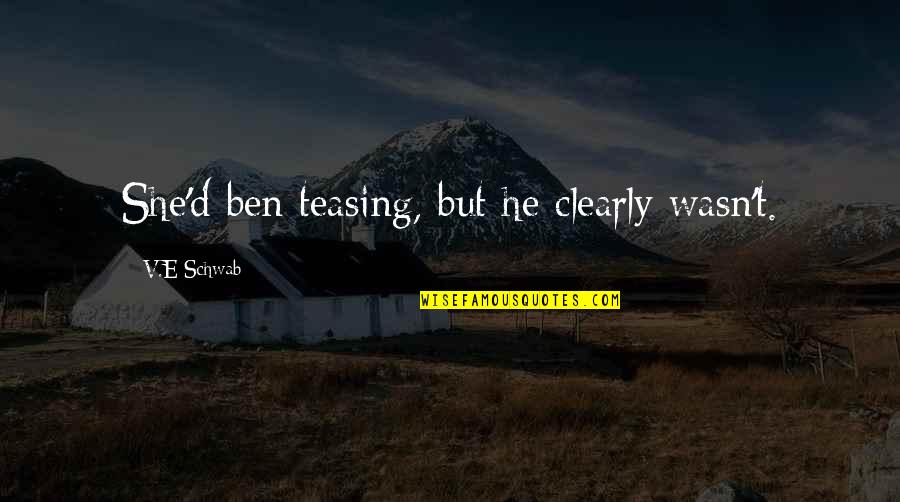 Dhanlaxmi Corporate Quotes By V.E Schwab: She'd ben teasing, but he clearly wasn't. Dhanlaxmi Corporate Quotes By V.E Schwab: She'd ben teasing, but he clearly wasn't.