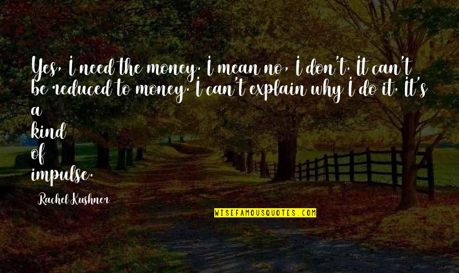 Dhanteras Quotes By Rachel Kushner: Yes, I need the money. I mean no,