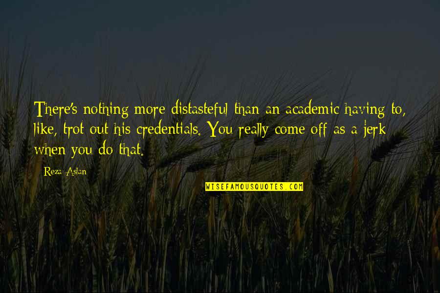 Dhanteras Quotes By Reza Aslan: There's nothing more distasteful than an academic having Dhanteras Quotes By Reza Aslan: There's nothing more distasteful than an academic having