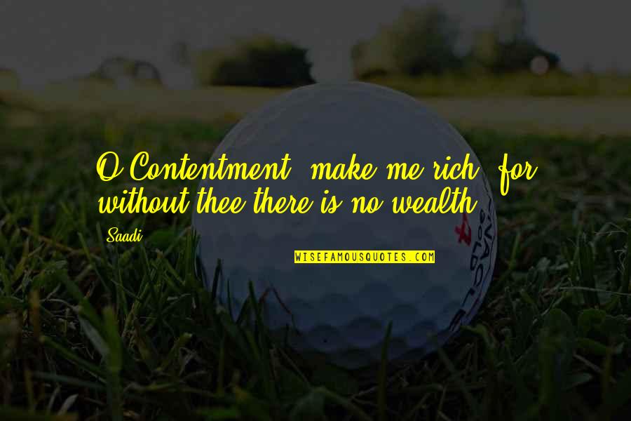 Dhanteras Quotes By Saadi: O Contentment, make me rich! for without thee