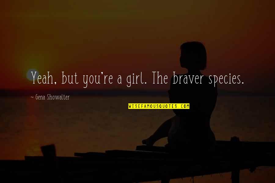 Dhanteras Wishes Quotes By Gena Showalter: Yeah, but you're a girl. The braver species.