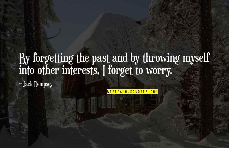 Dhanurendra Quotes By Jack Dempsey: By forgetting the past and by throwing myself